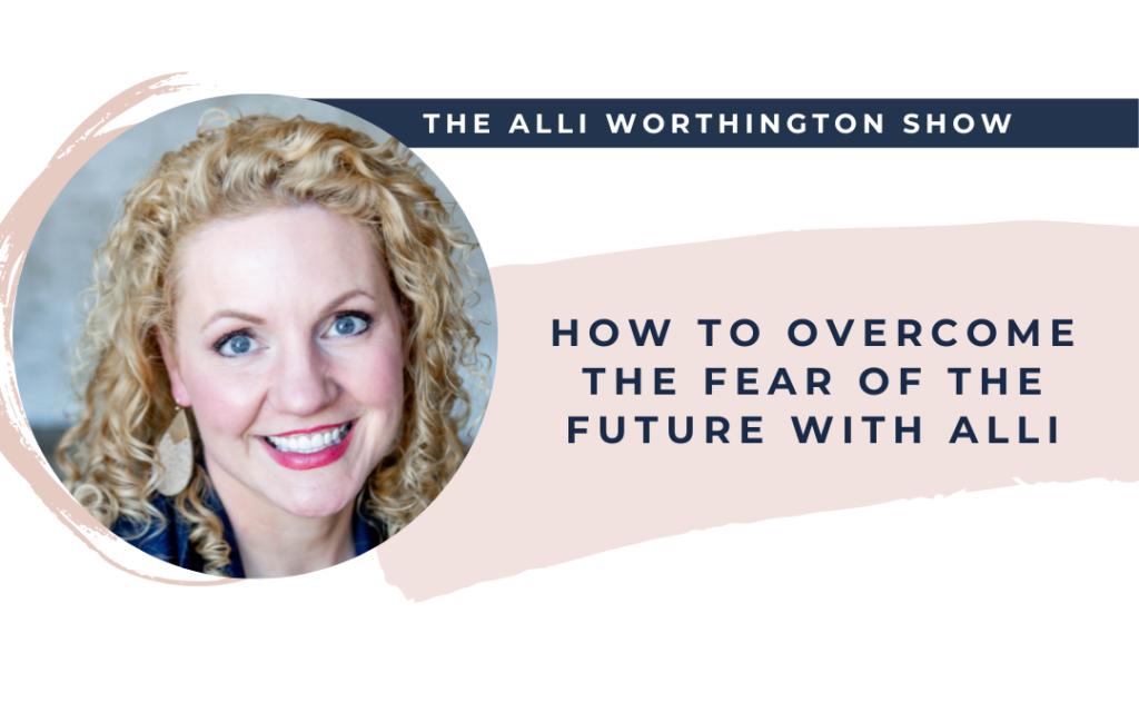 How to overcome fear of the future on The Alli Worthington Show