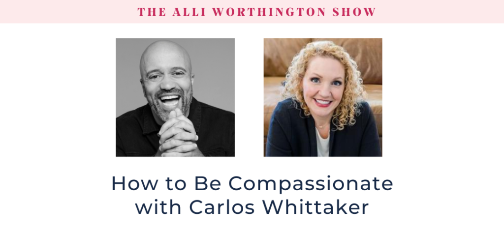 How to Be Compassionate with Carlos Whittaker - Episode 248