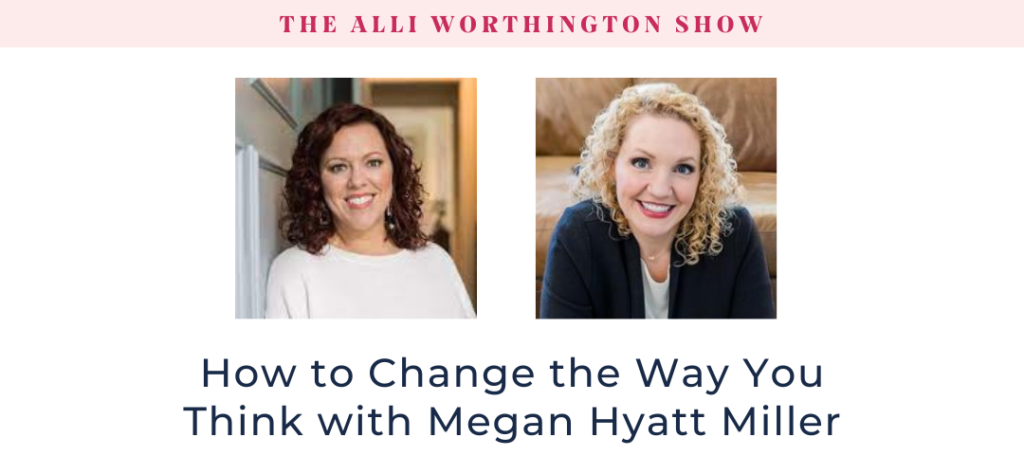 How to Change the Way You Think with Megan Hyatt Miller Episode 249 of The Alli Worthington Show.