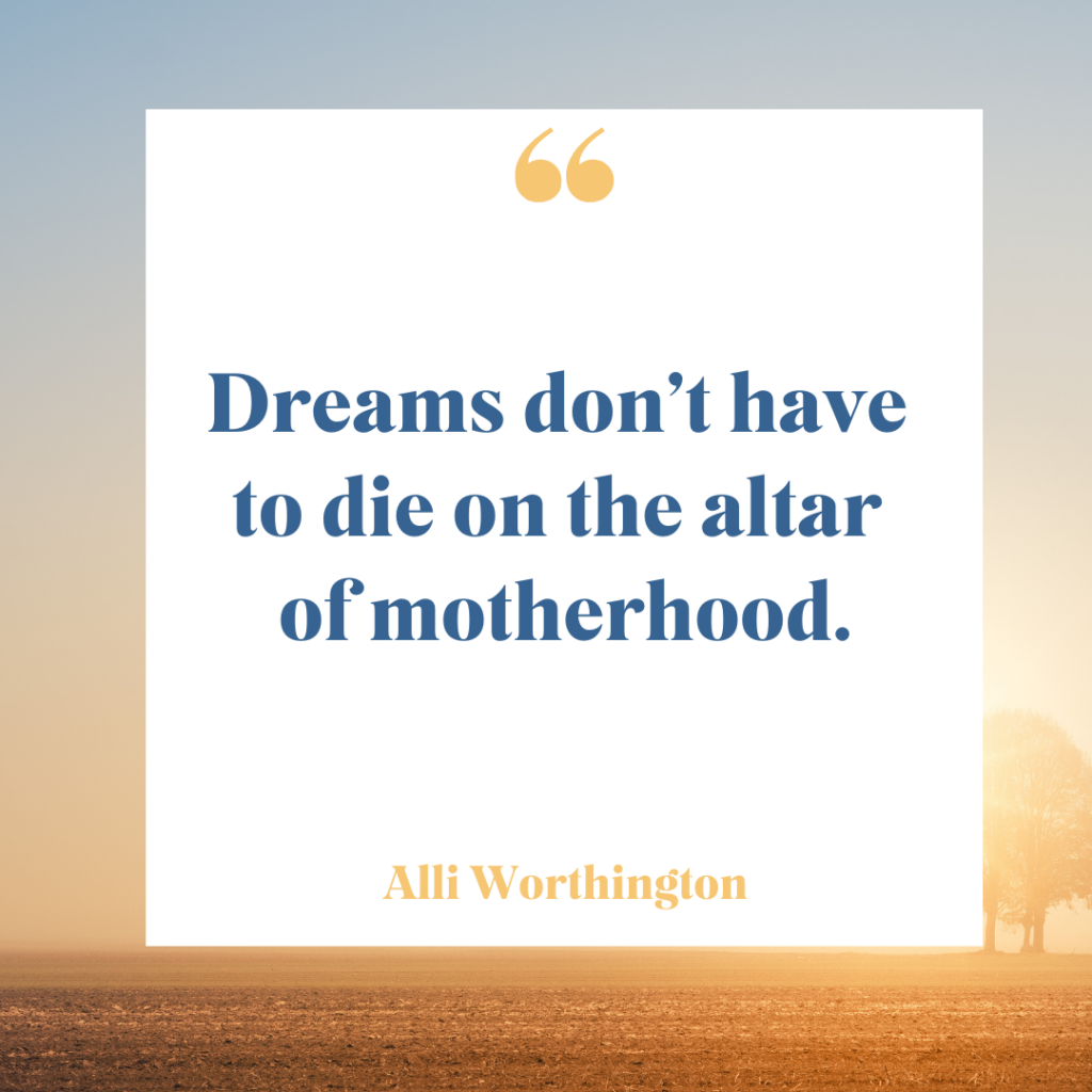 Dreams don't have to die on the altar of motherhood.