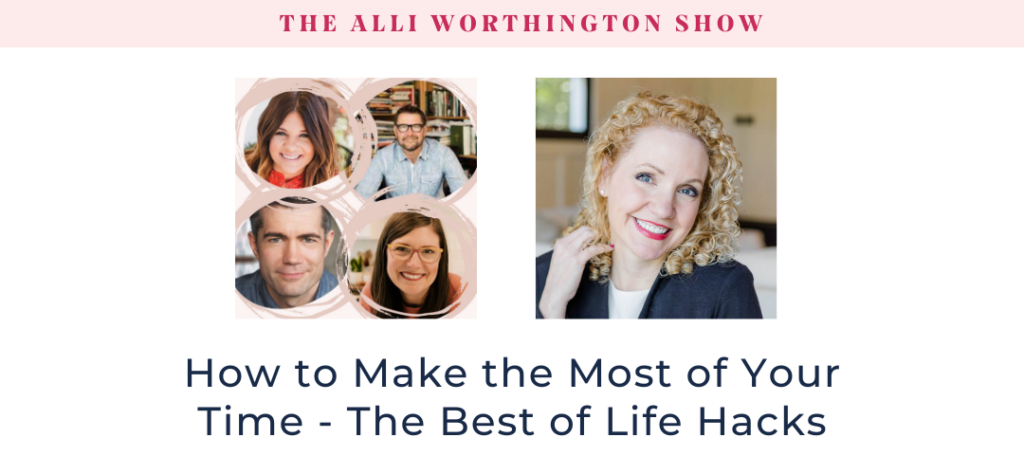 How to Make the Most of Your Time - The Best of Life Hacks - Episode 263 of The Alli Worthington Show