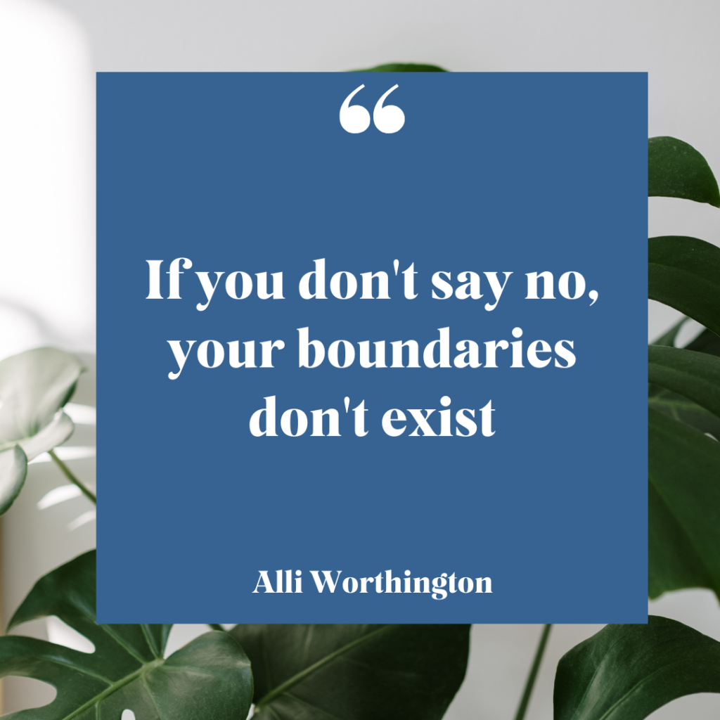 If you don't say no, your boundaries don't exist.