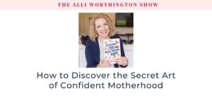 How to Discover the Secret Art of Confident Motherhood Episode 278