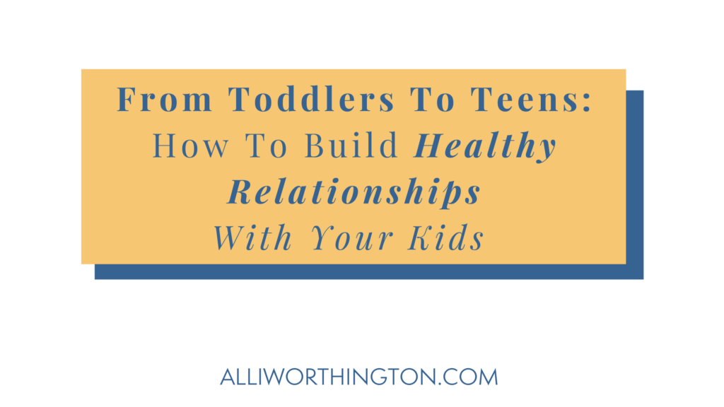 Build healthy relationships with your kids.