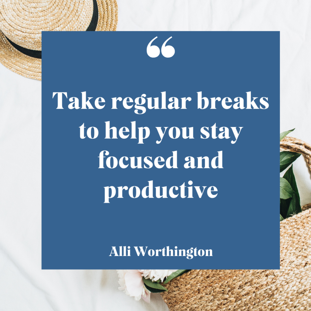 Breaks will help you stay focused and productive.