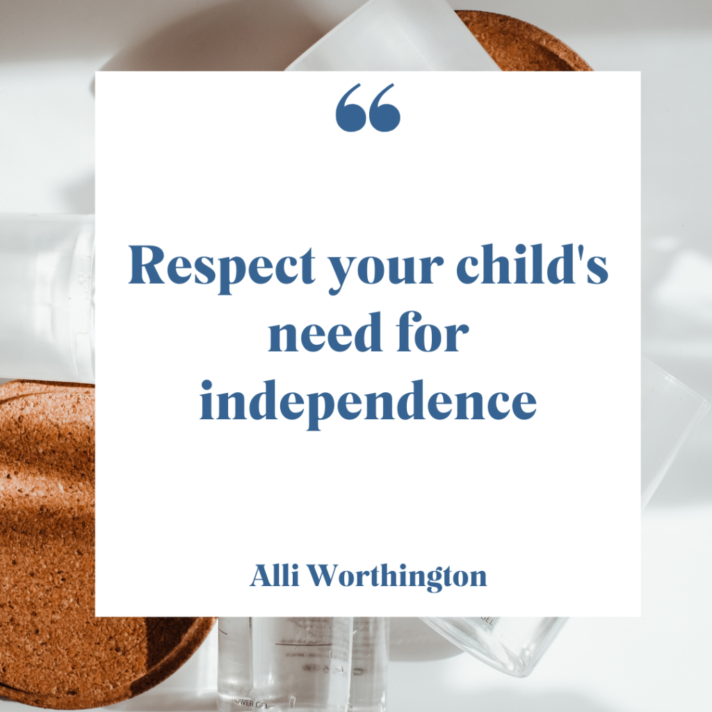 Respect your child's need for independence. 