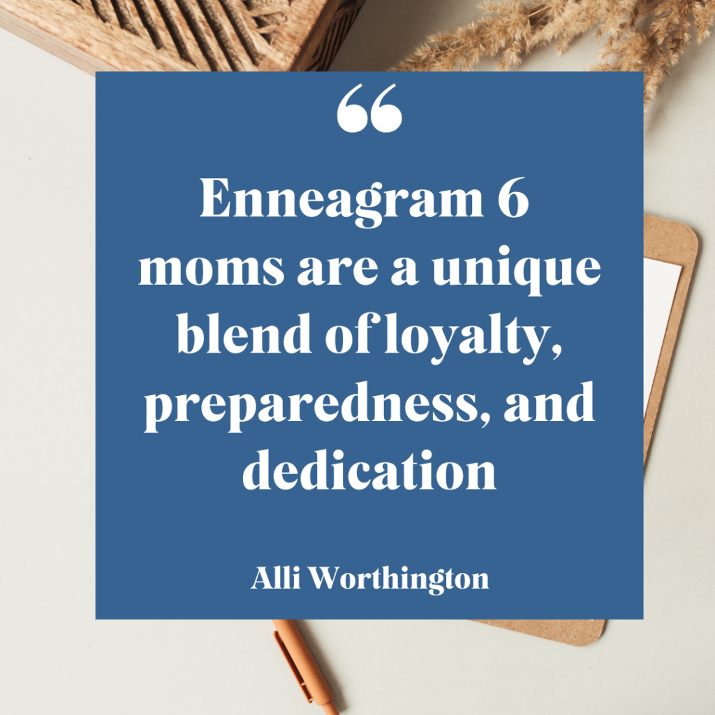 Enneagram 6 moms are a unique blend of loyalty, preparedness and dedication.