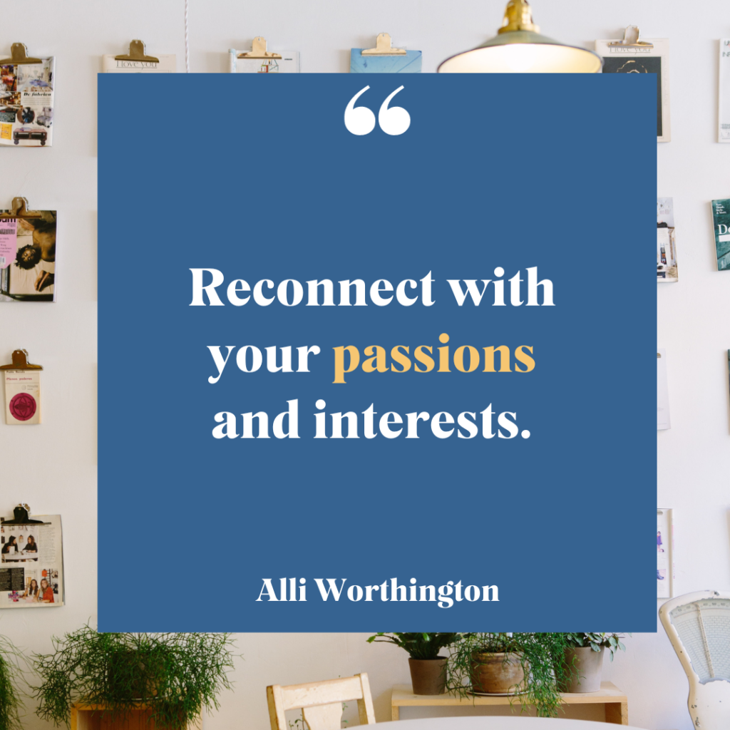 Reconnect with your passions and interests.