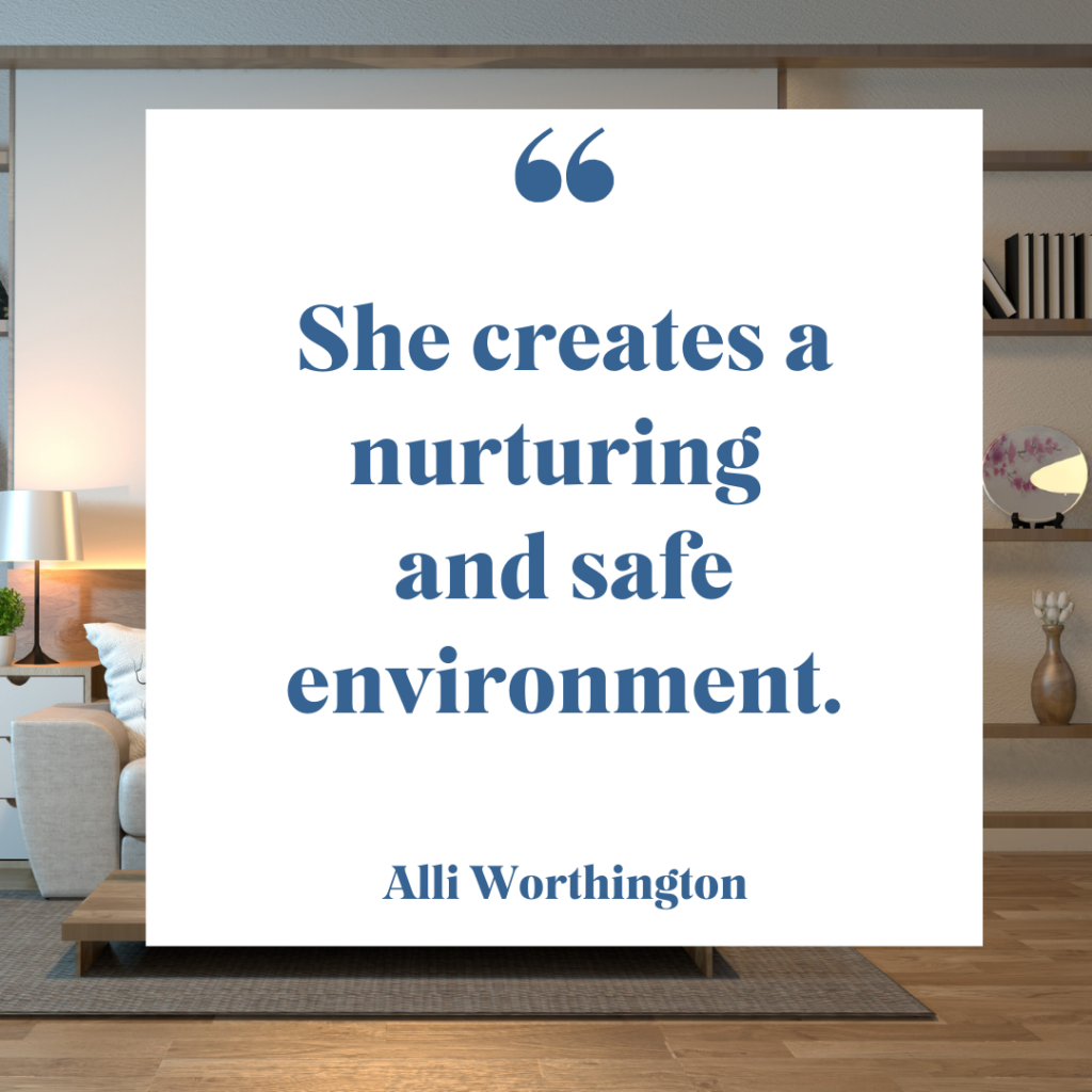 She creates a nurturing and safe environment.
