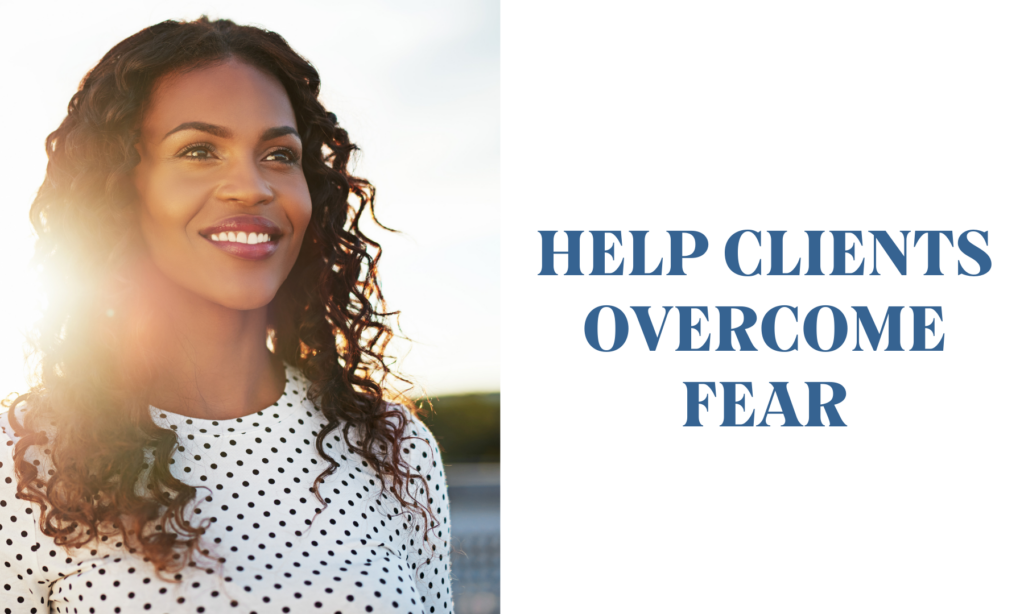 Help clients overcome fear