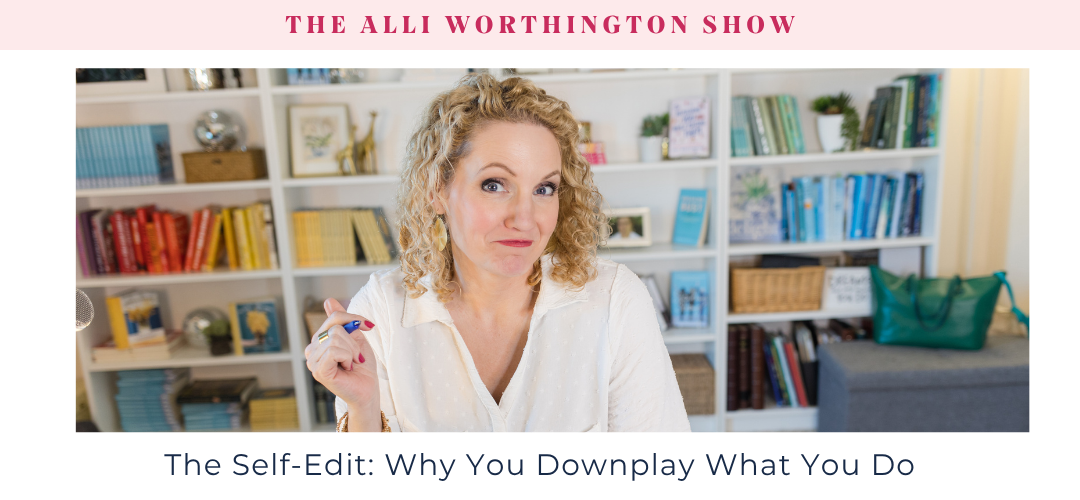 Learn how the self-edit holds you back and discover practical ways to stop downplaying your work so you can share your gifts with confidence.